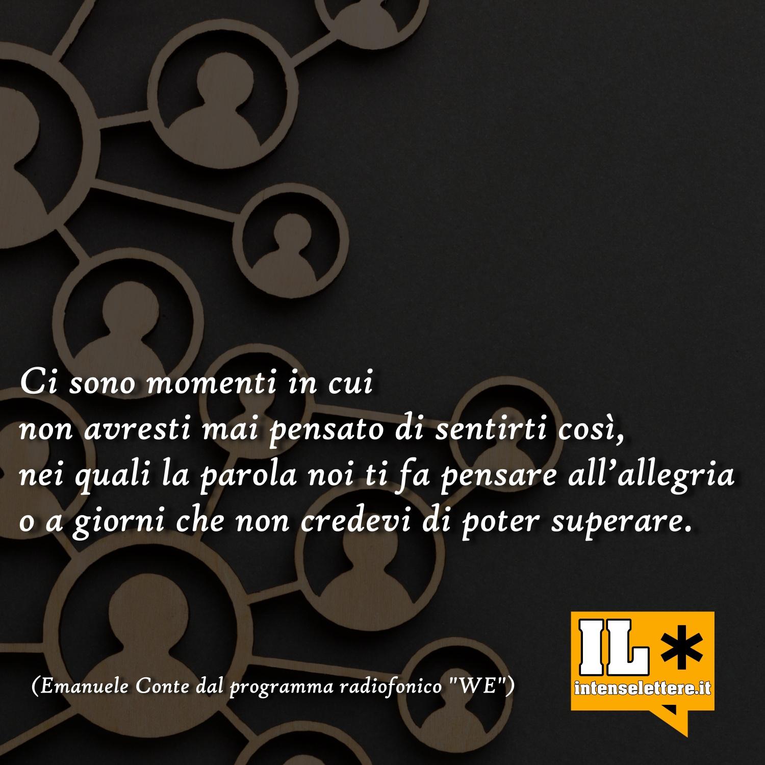 Ci sono momenti in cui non avresti mai pensato di sentirti così - radioshow We - Emanuele Conte