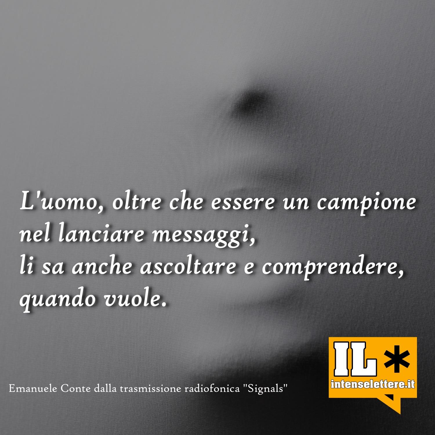 L'uomo, oltre che essere un campione nel lanciare messaggi - Frasi di Emanuele Conte